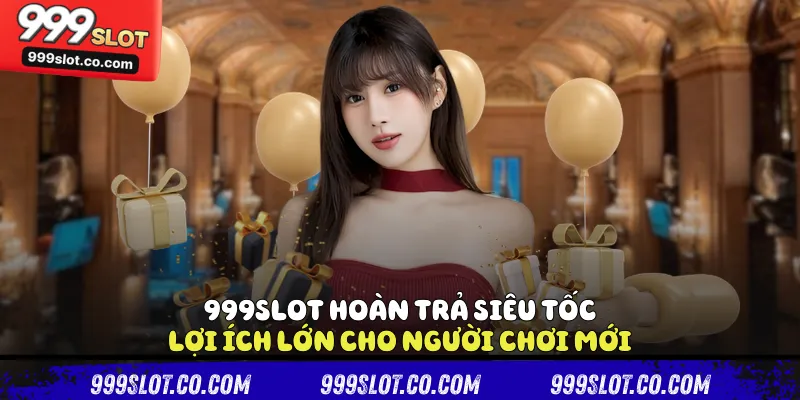 999slot hoàn trả siêu tốc