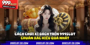 Cách Chơi Xì Dách Trên 999slot Chuẩn Xác Hiệu Quả Nhất