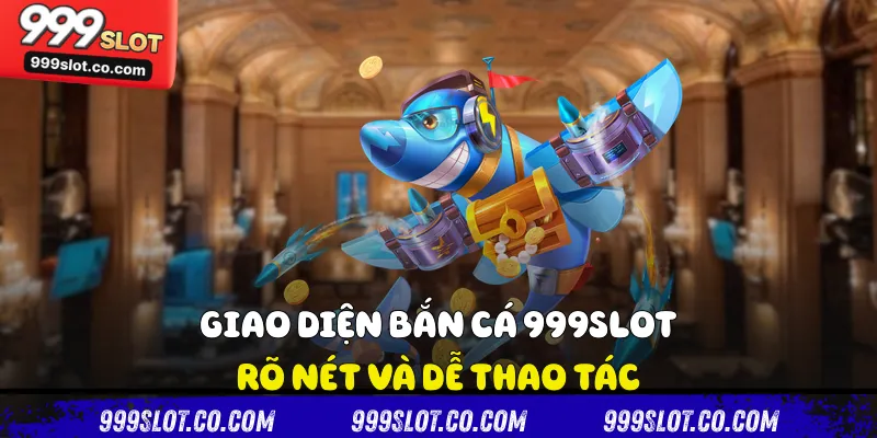 Giao diện bắn cá 999slot rõ nét và dễ thao tác