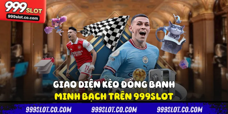 Giao diện kèo đồng banh minh bạch trên 999slot