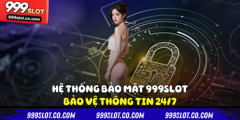 Hệ thống bảo mật 999slot bảo vệ thông tin 24/7