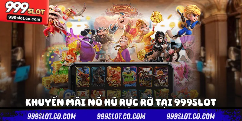 Khuyến mãi nổ hũ rực rỡ tại 999slot