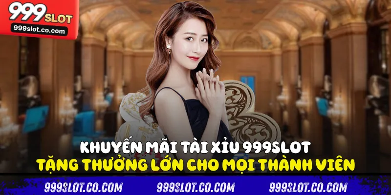 Khuyến mãi tài xỉu 999slot tặng thưởng lớn cho mọi thành viên