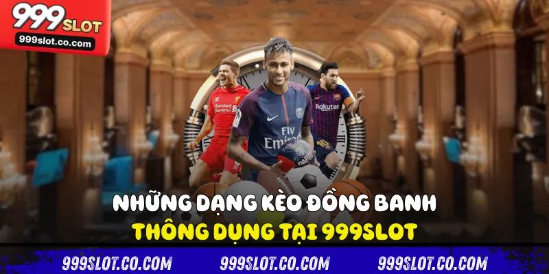 Những dạng kèo đồng banh thông dụng tại 999slot