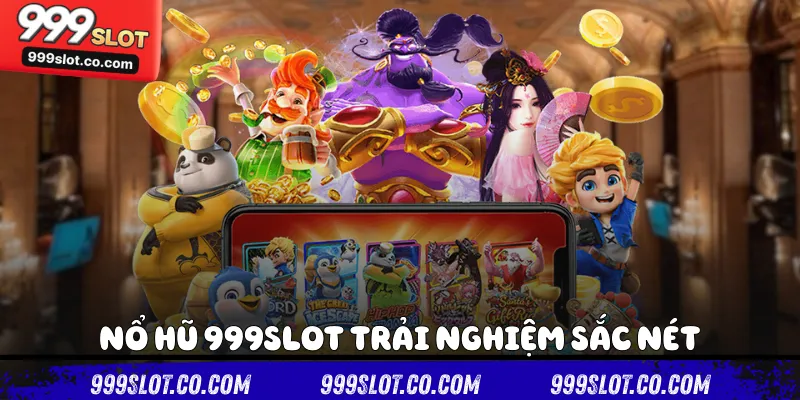 Nổ hũ 999slot trải nghiệm sắc nét