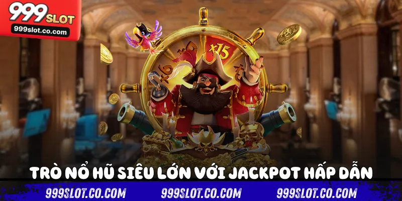 Trò nổ hũ siêu lớn với jackpot hấp dẫn