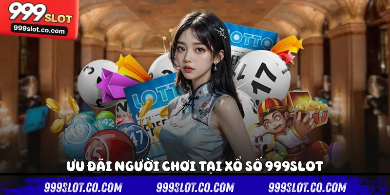 Ưu đãi người chơi tại xổ số 999slot